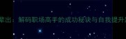 杰才辈出解码职场高手的成功秘诀与自我提升路径