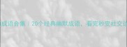 形容笑话的成语合集20个经典幽默成语看完秒变社交达人推荐