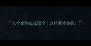 10个紫和红成语全这样用才高级