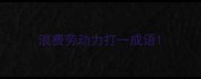 浪费劳动力打一成语