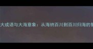 必知的五大成语与大海意象从海纳百川到百川归海的智慧解读