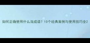 如何正确使用什么当成语10个经典案例与使用技巧全