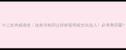 十二生肖成语全这些冷知识让你秒变传统文化达人必考常识篇