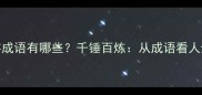 带千百的四字成语有哪些千锤百炼从成语看人生奋斗的智慧