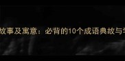 经典寓言故事及寓意必背的10个成语典故与学习指南