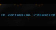 无打一成语的正确答案及谐音15个易混淆成语全攻略