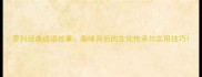 罗列经典成语故事趣味背后的文化传承与实用技巧