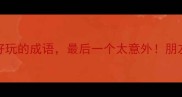 10个搞怪又好玩的成语最后一个太意外朋友圈秒变段子手