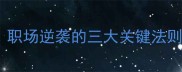 士别三日再相会职场逆袭的三大关键法则附实战案例