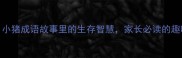 豕突狼奔小猪成语故事里的生存智慧家长必读的趣味教育指南