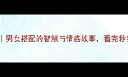 男才女貌成语男女搭配的智慧与情感故事看完秒变社交达人
