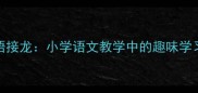 动开头的成语接龙小学语文教学中的趣味学习与实用技巧