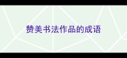 赞美书法作品的成语