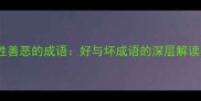 10个揭示人性善恶的成语好与坏成语的深层解读与使用场景