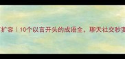 成语库扩容10个以言开头的成语全聊天社交秒变高情商