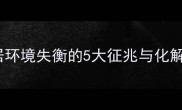 沉灶产蛙启示录家居环境失衡的5大征兆与化解妙招附真实案例