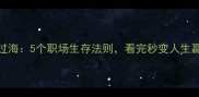 八仙过海5个职场生存法则看完秒变人生赢家