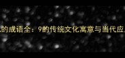 数字九的成语全9的传统文化寓意与当代应用指南