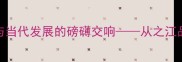 之江潮涌杭州千年文脉与当代发展的磅礴交响从之江品牌看城市文化振兴新路径