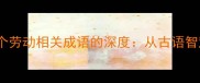职场必备20个劳动相关成语的深度从古语智慧到现代应用