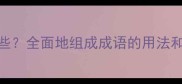地字开头的成语有哪些全面地组成成语的用法和例子附扩展知识