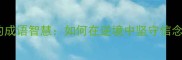 毅力与屈从的成语智慧如何在逆境中坚守信念与灵活变通