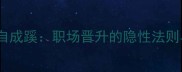 桃李不言下自成蹊职场晋升的隐性法则与实战策略