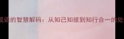 知字双成语的智慧解码从知己知彼到知行合一的处世哲学