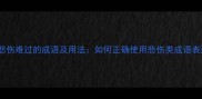 10个形容悲伤难过的成语及用法如何正确使用悲伤类成语表达情感