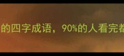 这些可怕的四字成语90的人看完都后怕