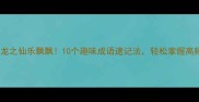 成语接龙之仙乐飘飘10个趣味成语速记法轻松掌握高频考点