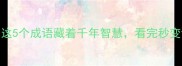 雄雌难辨这5个成语藏着千年智慧看完秒变语言高手