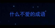 什么不爱的成语