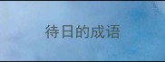 待日的成语