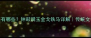 有鼓有钟的成语有哪些钟鼓馔玉金戈铁马详解传统文化中的礼乐符号