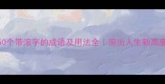 50个带滚字的成语及用法全滚出人生新高度