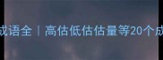 带估字的成语全高估低估估量等20个成语深度解读