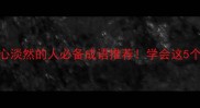 5个最经典形容内心淡然的人必备成语推荐学会这5个活出通透人生