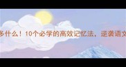 多什么多什么10个必学的高效记忆法逆袭语文考试