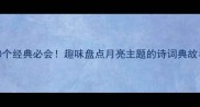 月字成语100个经典必会趣味盘点月亮主题的诗词典故与实用用法