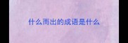 什么而出的成语是什么