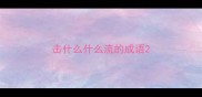 击什么什么流的成语