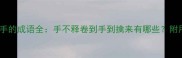 第四字带手的成语全手不释卷到手到擒来有哪些附用法指南