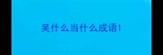 吴什么当什么成语