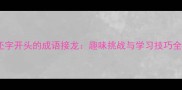 还字开头的成语接龙趣味挑战与学习技巧全