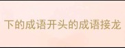 下的成语开头的成语接龙