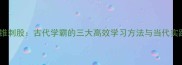 头悬梁锥刺股古代学霸的三大高效学习方法与当代实践指南