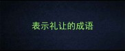 表示礼让的成语