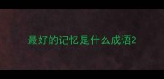 最好的记忆是什么成语