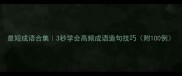 最短成语合集3秒学会高频成语造句技巧附100例